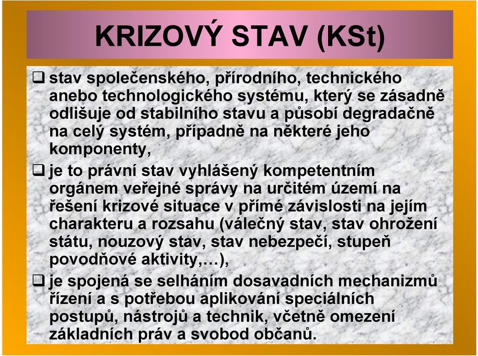 krizové situace v přímé závislosti na jejím charakteru a rozsahu (válečný stav, stav ohrožení státu, nouzový stav, stav nebezpečí, stupeň povodňové aktivity,