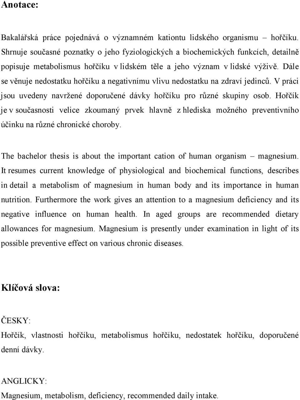 Dále se věnuje nedostatku hořčíku a negativnímu vlivu nedostatku na zdraví jedinců. V práci jsou uvedeny navržené doporučené dávky hořčíku pro různé skupiny osob.