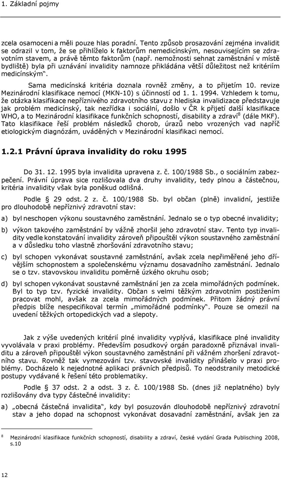 nemožnosti sehnat zaměstnání v místě bydliště) byla při uznávání invalidity namnoze přikládána větší důležitost než kritériím medicínským.