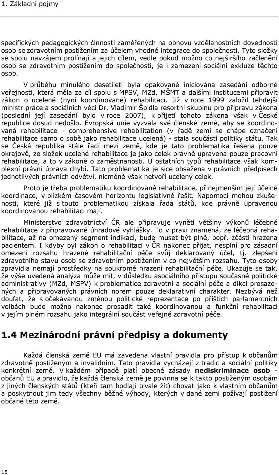 V průběhu minulého desetiletí byla opakovaně iniciována zasedání odborné veřejnosti, která měla za cíl spolu s MPSV, MZd, MŠMT a dalšími institucemi připravit zákon o ucelené (nyní koordinované)