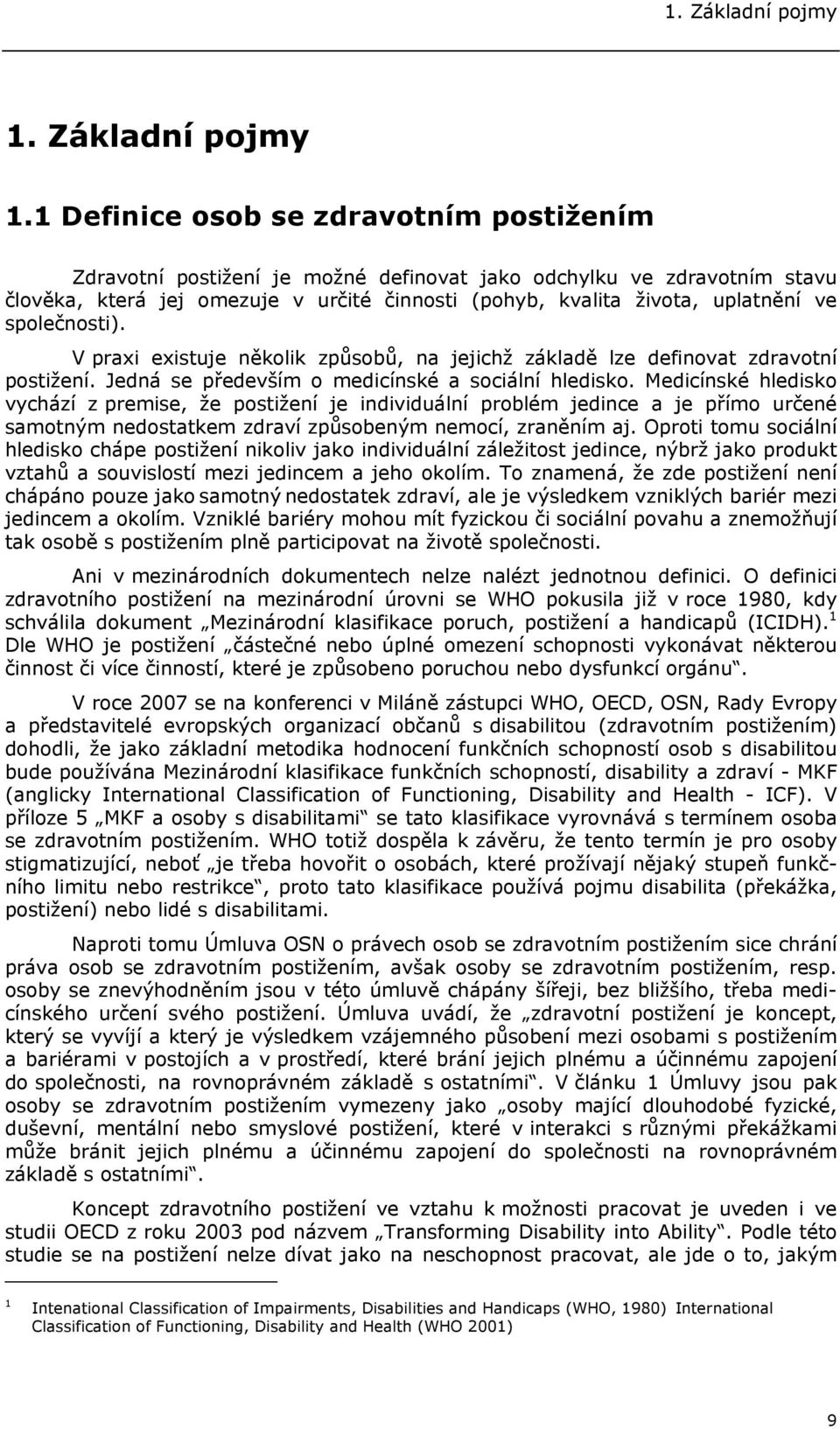 1 Definice osob se zdravotním postižením Zdravotní postižení je možné definovat jako odchylku ve zdravotním stavu člověka, která jej omezuje v určité činnosti (pohyb, kvalita života, uplatnění ve