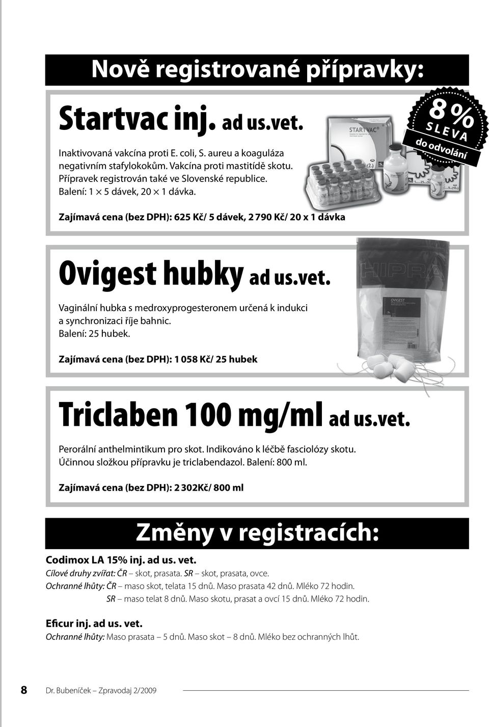 Vaginální hubka s medroxyprogesteronem určená k indukci a synchronizaci říje bahnic. Balení: 25 hubek. Zajímavá cena (bez DPH): 1 058 Kč/ 25 hubek Triclaben 100 mg/ml ad us.vet.