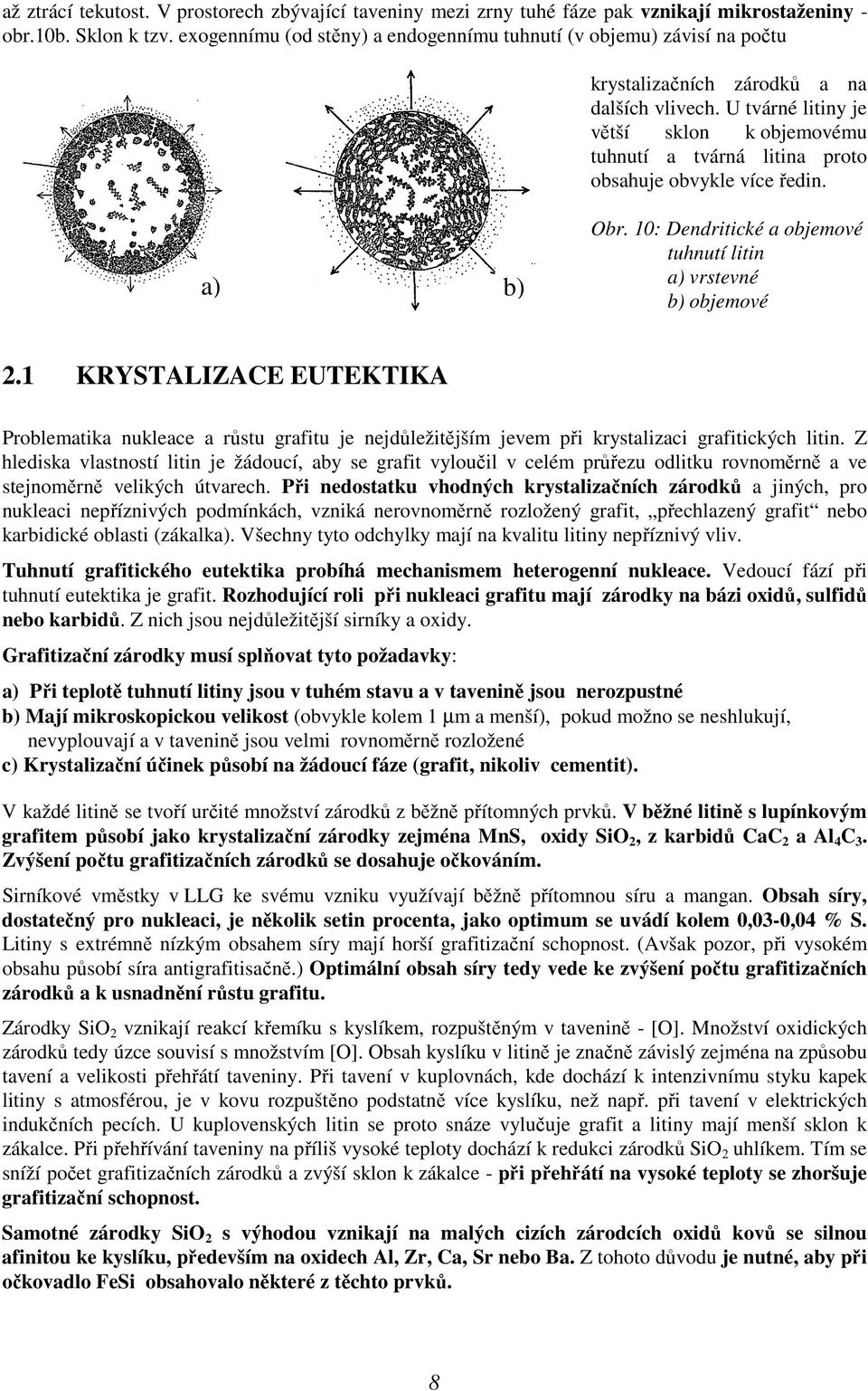 U tvárné litiny je větší sklon k objemovému tuhnutí a tvárná litina proto obsahuje obvykle více ředin. a) b) Obr. 10: Dendritické a objemové tuhnutí litin a) vrstevné b) objemové 2.