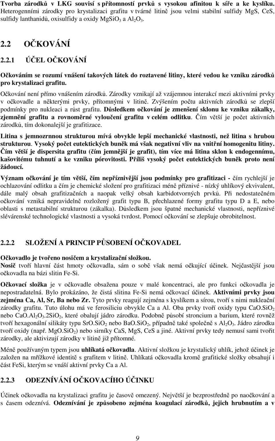 O 3. 2.2 OČKOVÁNÍ 2.2.1 ÚČEL OČKOVÁNÍ Očkováním se rozumí vnášení takových látek do roztavené litiny, které vedou ke vzniku zárodků pro krystalizaci grafitu. Očkování není přímo vnášením zárodků.