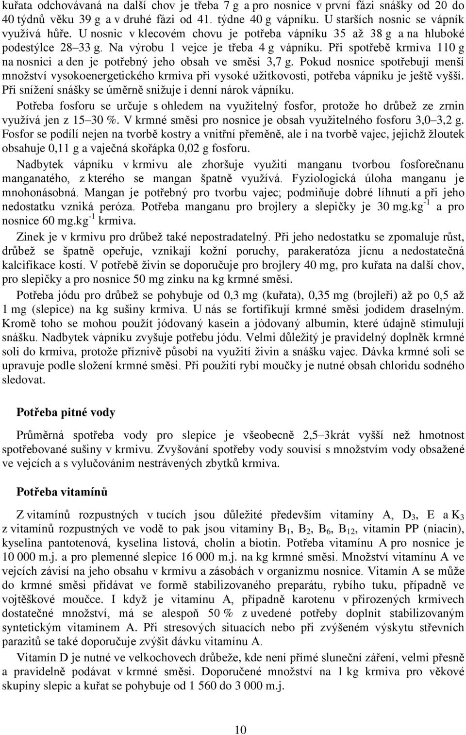 Při spotřebě krmiva 110 g na nosnici a den je potřebný jeho obsah ve směsi 3,7 g.