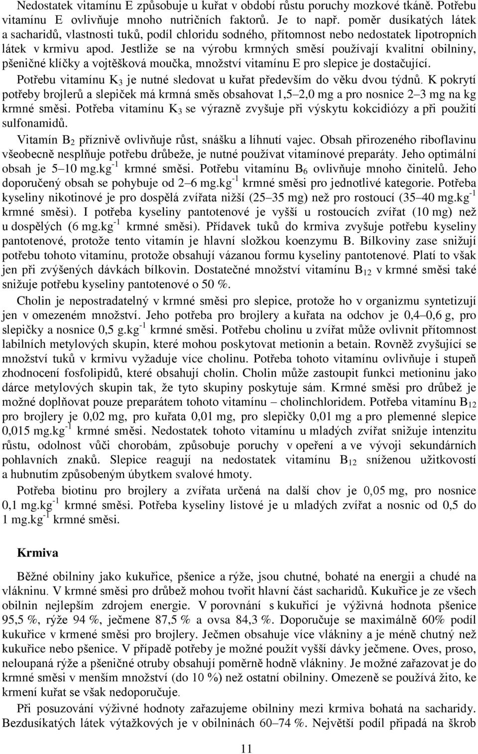 Jestliže se na výrobu krmných směsí používají kvalitní obilniny, pšeničné klíčky a vojtěšková moučka, množství vitamínu E pro slepice je dostačující.