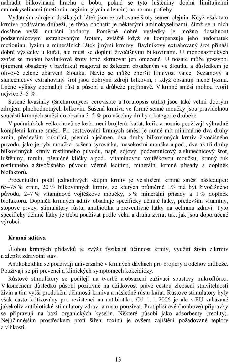 Když však tato krmiva podáváme drůbeži, je třeba obohatit je některými aminokyselinami, čímž se u nich dosáhne vyšší nutriční hodnoty.