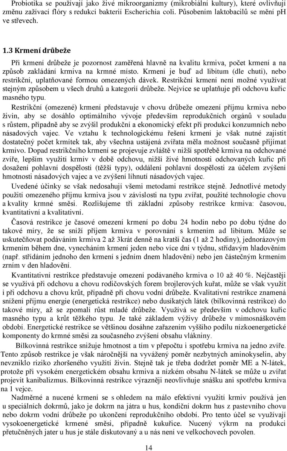 Krmení je buď ad libitum (dle chuti), nebo restrikční, uplatňované formou omezených dávek. Restrikční krmení není možné využívat stejným způsobem u všech druhů a kategorií drůbeže.