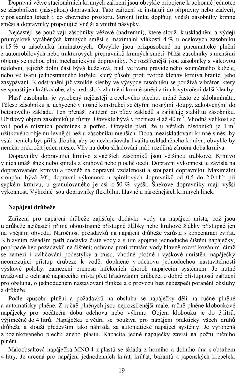 Nejčastěji se používají zásobníky věžové (nadzemní), které slouží k uskladnění a výdeji průmyslově vyráběných krmných směsí s maximální vlhkostí 4 % u ocelových zásobníků a 15 % u zásobníků