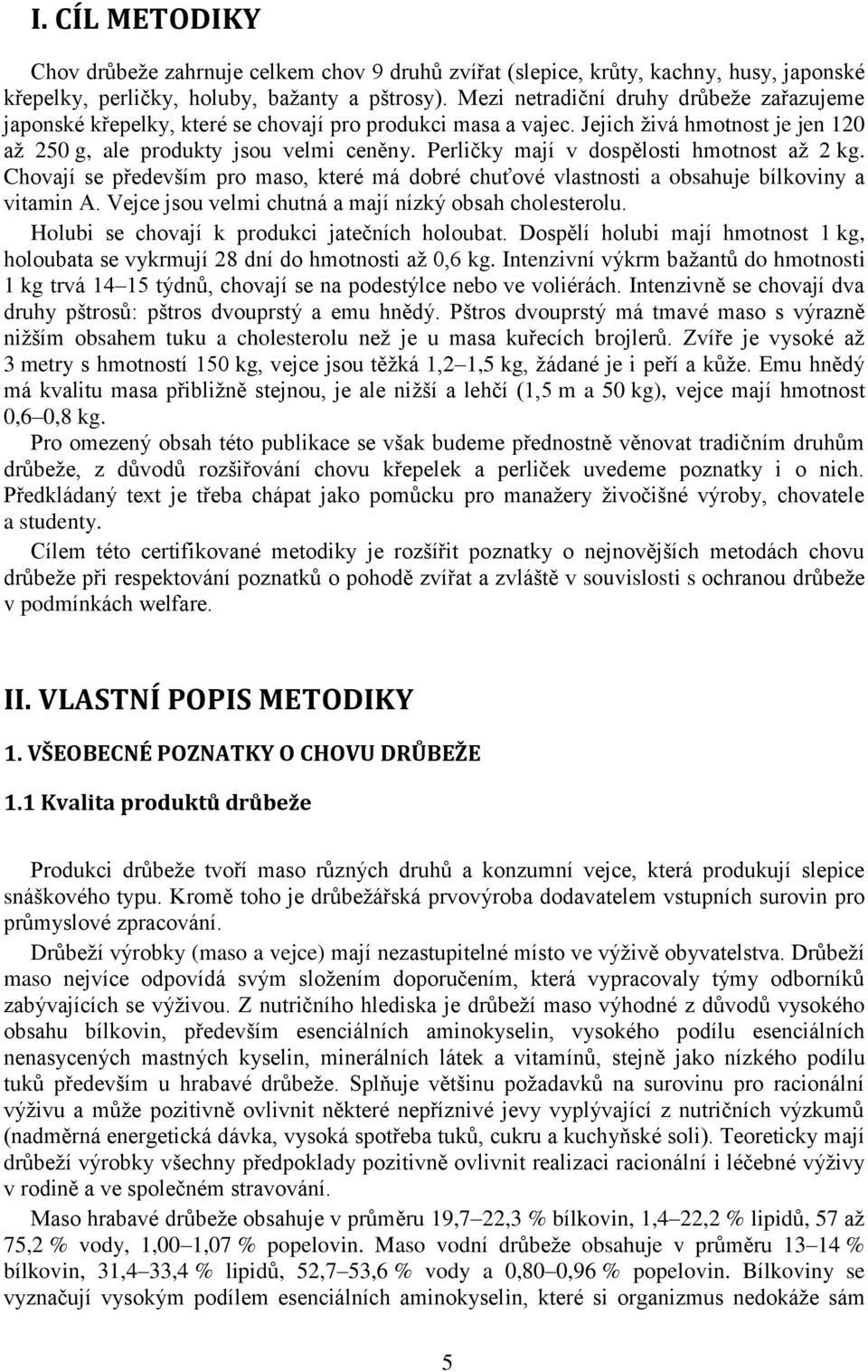 Perličky mají v dospělosti hmotnost až 2 kg. Chovají se především pro maso, které má dobré chuťové vlastnosti a obsahuje bílkoviny a vitamin A. Vejce jsou velmi chutná a mají nízký obsah cholesterolu.