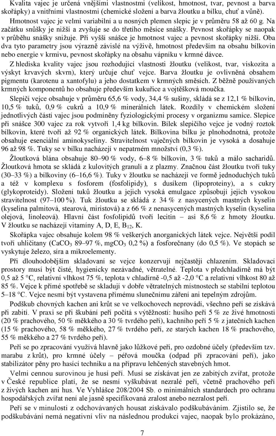 Pevnost skořápky se naopak v průběhu snášky snižuje. Při vyšší snášce je hmotnost vajec a pevnost skořápky nižší.