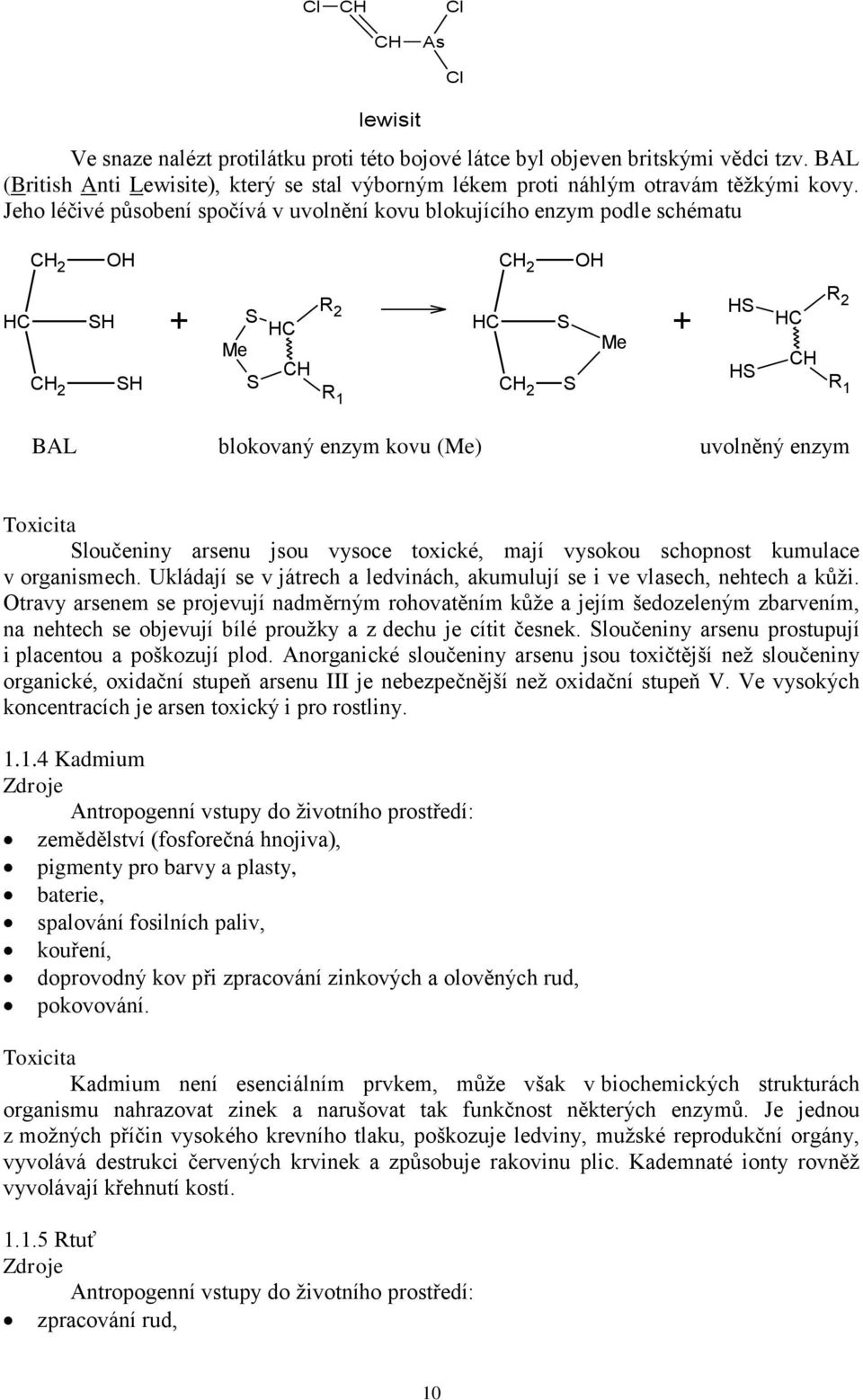 uvolněný enzym Toxicita Sloučeniny arsenu jsou vysoce toxické, mají vysokou schopnost kumulace v organismech. Ukládají se v játrech a ledvinách, akumulují se i ve vlasech, nehtech a kůži.