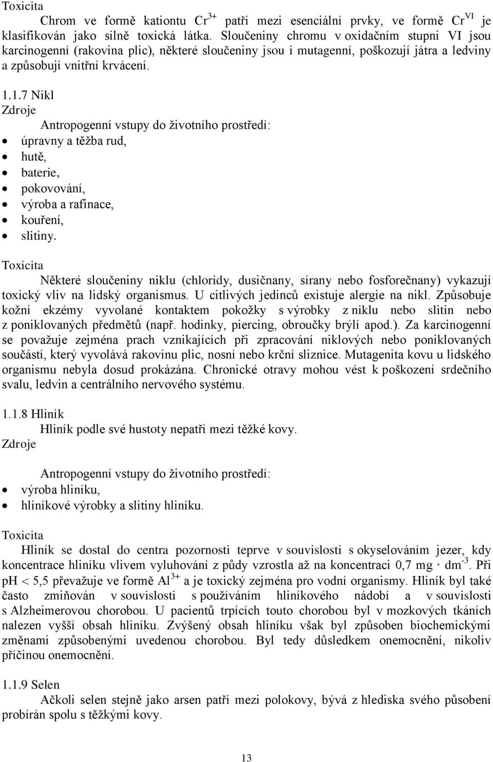 1.7 Nikl Zdroje Antropogenní vstupy do životního prostředí: úpravny a těžba rud, hutě, baterie, pokovování, výroba a rafinace, kouření, slitiny.