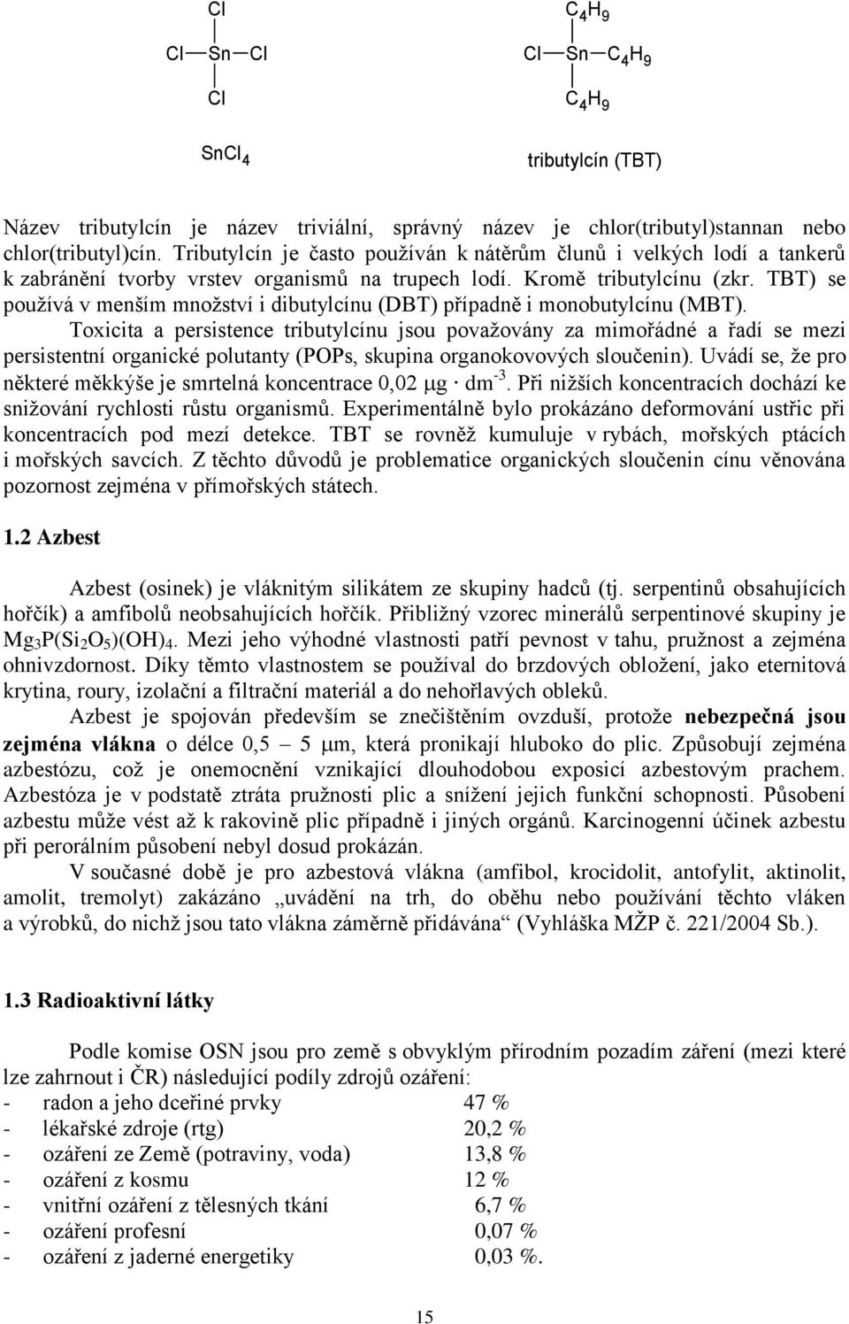 TBT) se používá v menším množství i dibutylcínu (DBT) případně i monobutylcínu (MBT).