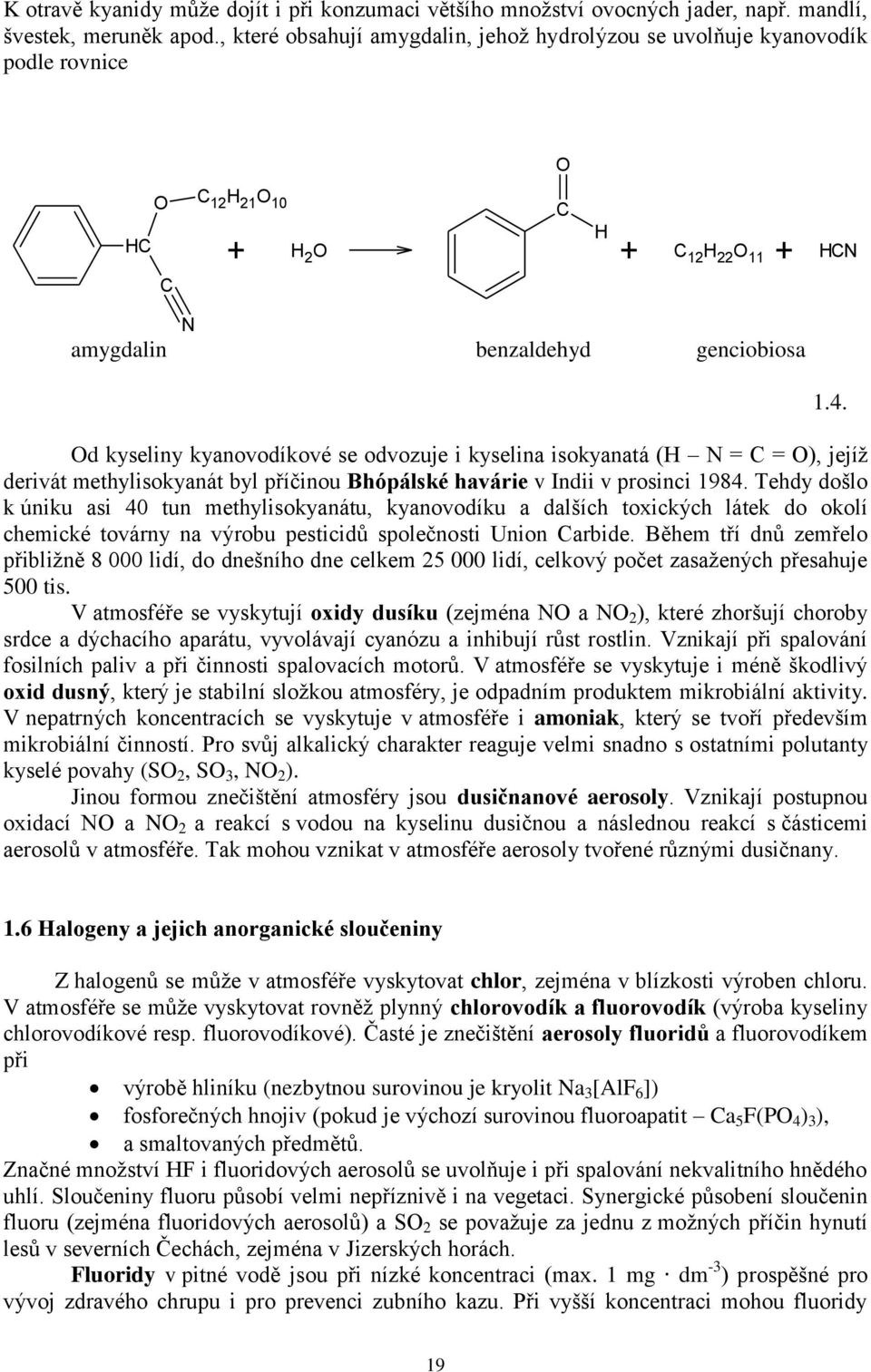 odvozuje i kyselina isokyanatá (H N = C = ), jejíž derivát methylisokyanát byl příčinou Bhópálské havárie v Indii v prosinci 1984.