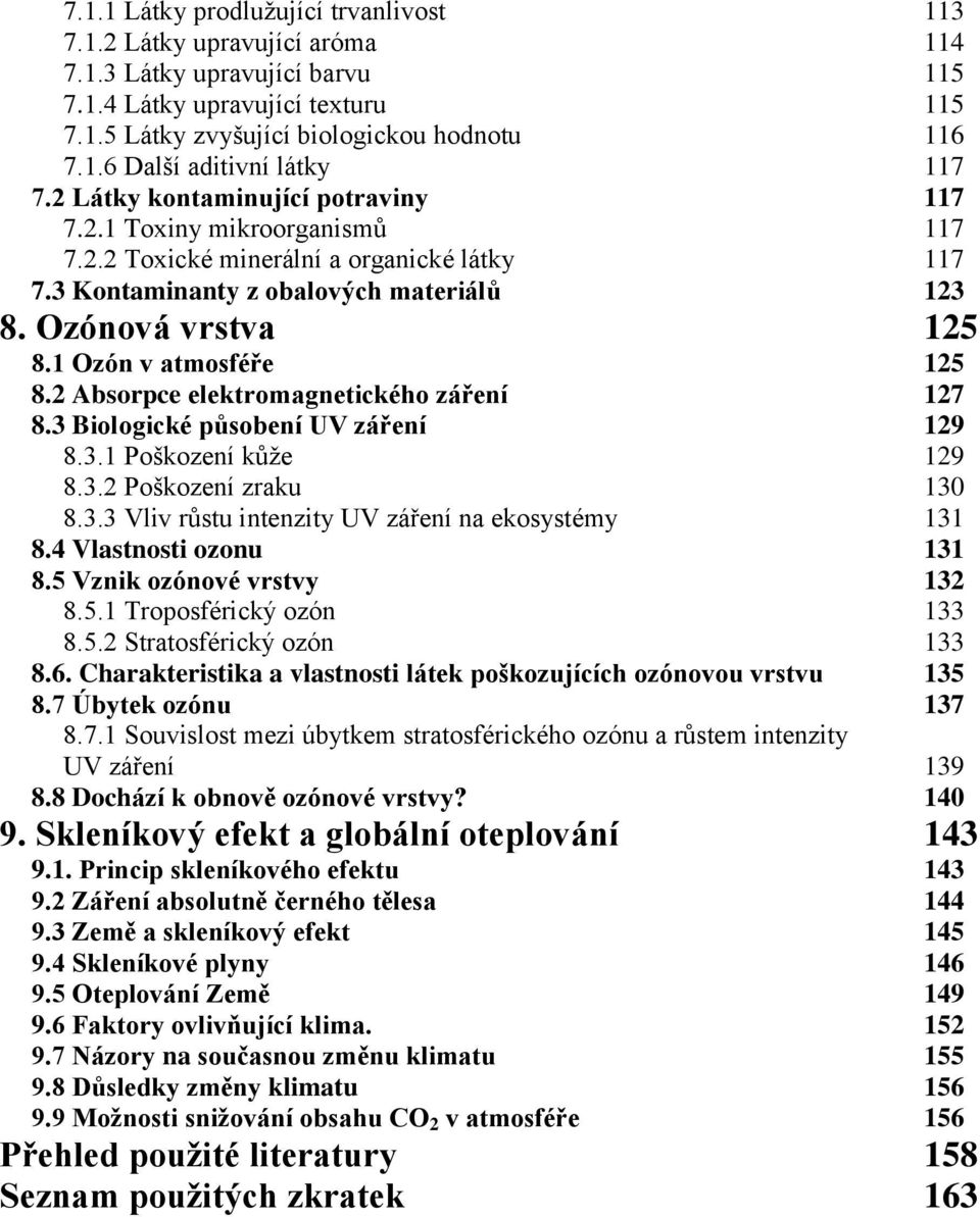 1 zón v atmosféře 125 8.2 Absorpce elektromagnetického záření 127 8.3 Biologické působení UV záření 129 8.3.1 Poškození kůže 129 8.3.2 Poškození zraku 130 8.3.3 Vliv růstu intenzity UV záření na ekosystémy 131 8.