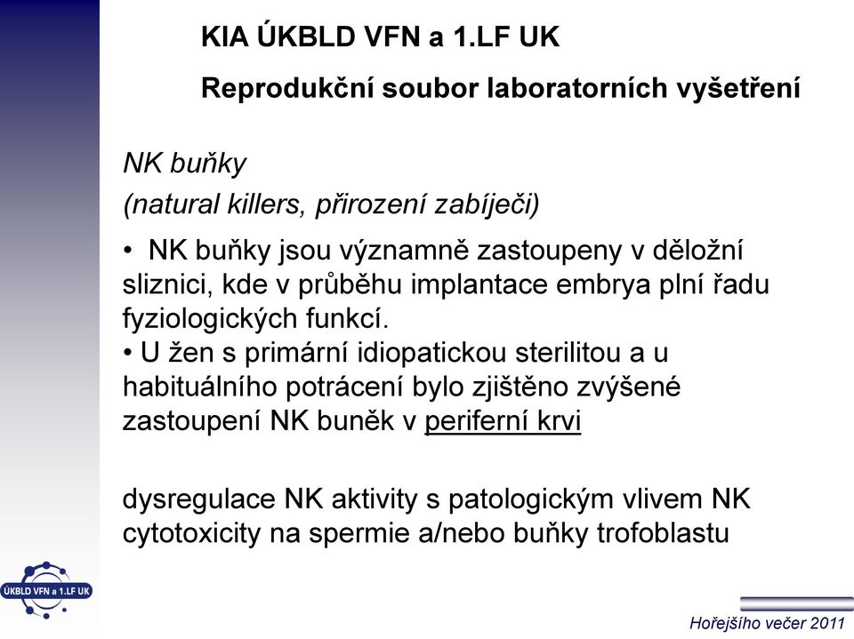 významně zastoupeny v děložní sliznici, kde v průběhu implantace embrya plní řadu fyziologických funkcí.