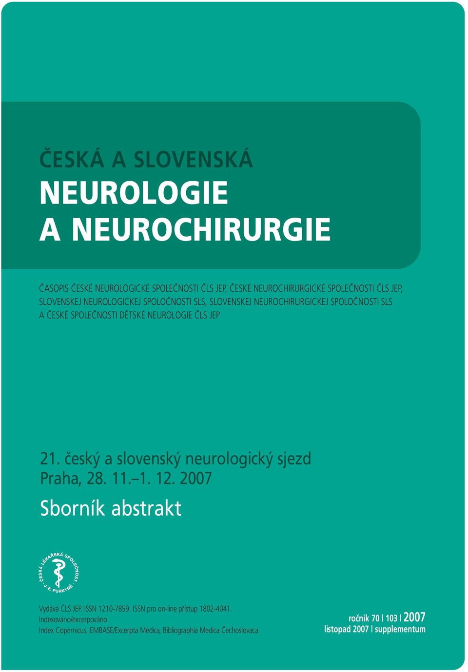 JEP. český a slovenský neurologický sjezd Praha, 8.... 007 Sborník abstrakt Vydává ČLS JEP. ISSN 0-7859. ISSN pro on-line přístup 80-404.