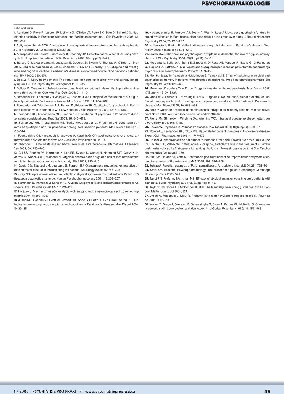 38. 3. Alexopoulos GS, Streim J, Carpenter D, Docherty JP. Expert konsensus panel for using antipsychotic drugs in older patiens. J Clin Psychiatry 2004; 65(suppl 2): 5 99. 4.