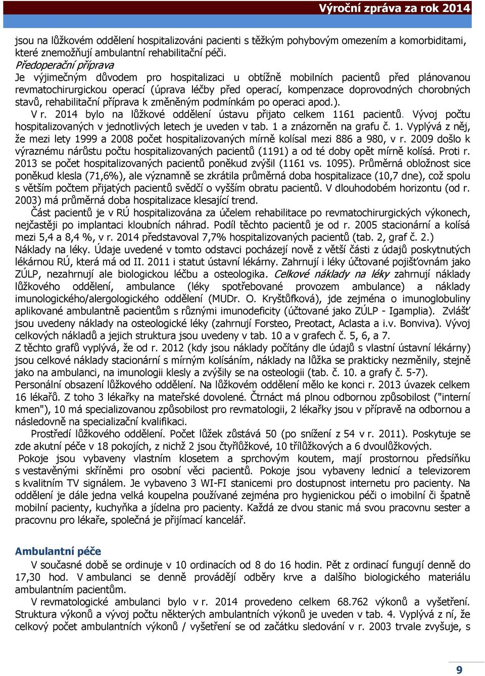 stavů, rehabilitační příprava k změněným podmínkám po operaci apod.). V r. 2014 bylo na lůžkové oddělení ústavu přijato celkem 1161 pacientů.