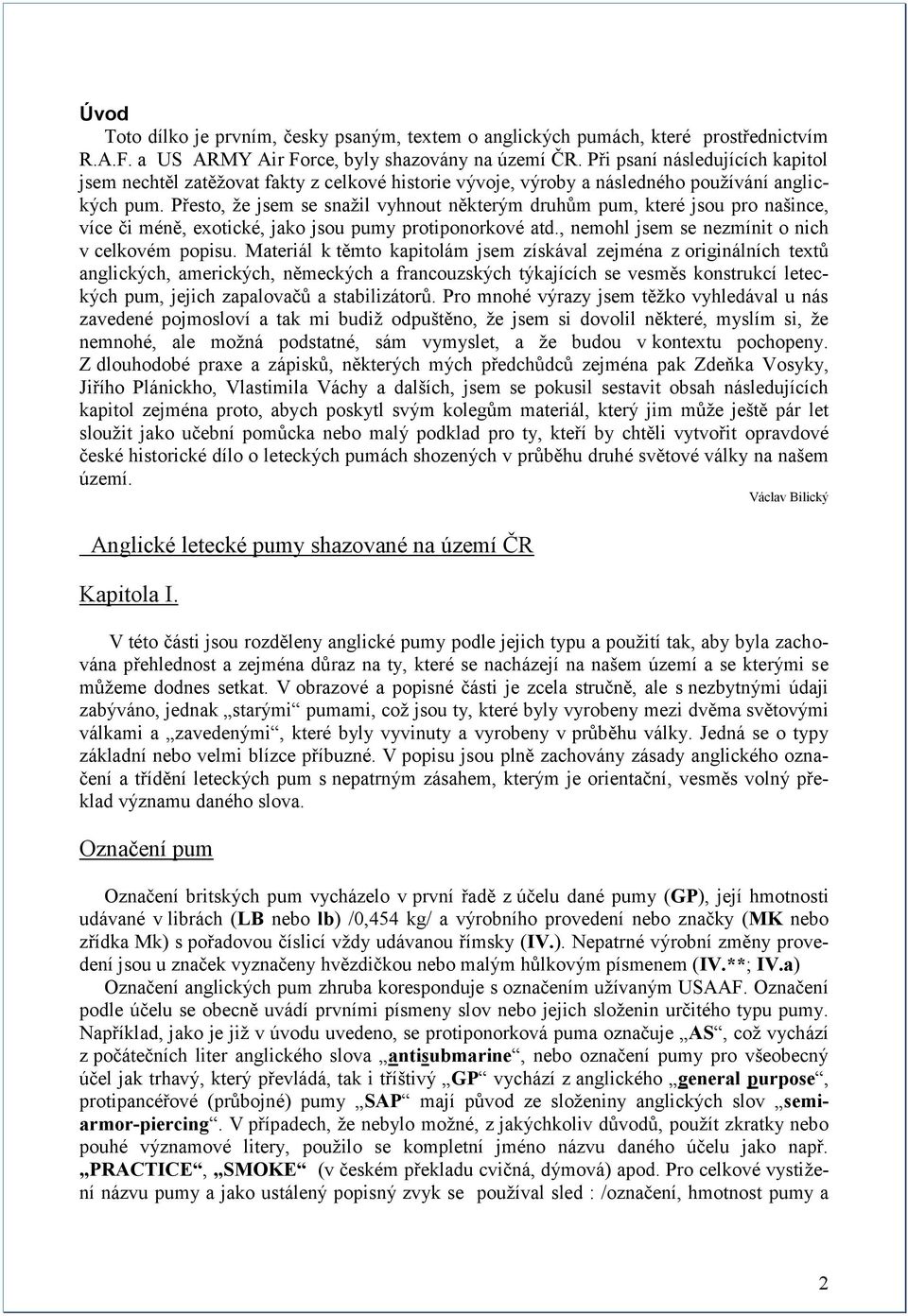 Přesto, ţe jsem se snaţil vyhnout některým druhům pum, které jsou pro našince, více či méně, exotické, jako jsou pumy protiponorkové atd., nemohl jsem se nezmínit o nich v celkovém popisu.