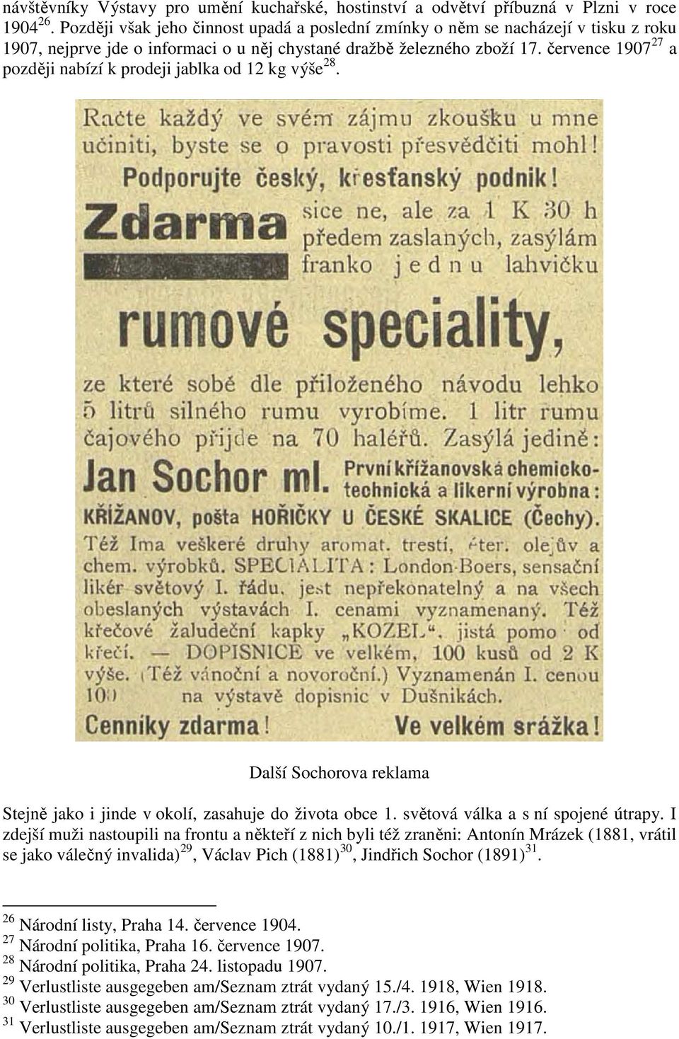 července 1907 27 a později nabízí k prodeji jablka od 12 kg výše 28. Další Sochorova reklama Stejně jako i jinde v okolí, zasahuje do života obce 1. světová válka a s ní spojené útrapy.