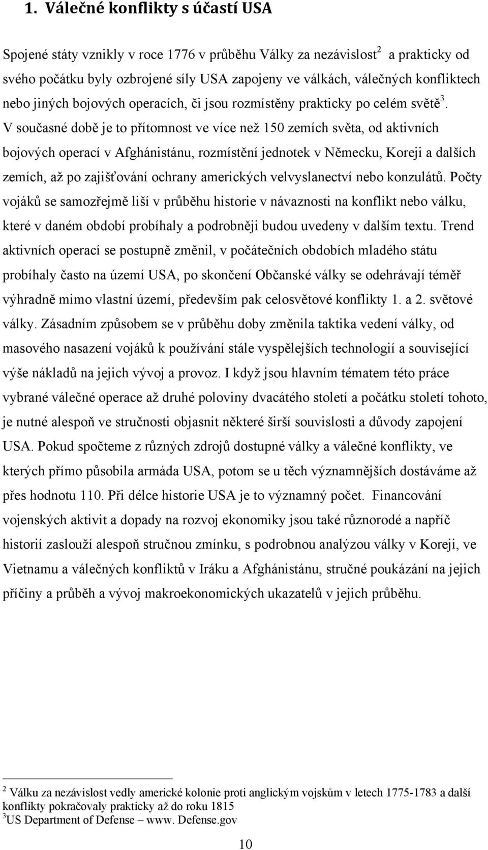 V současné době je to přítomnost ve více neţ 150 zemích světa, od aktivních bojových operací v Afghánistánu, rozmístění jednotek v Německu, Koreji a dalších zemích, aţ po zajišťování ochrany