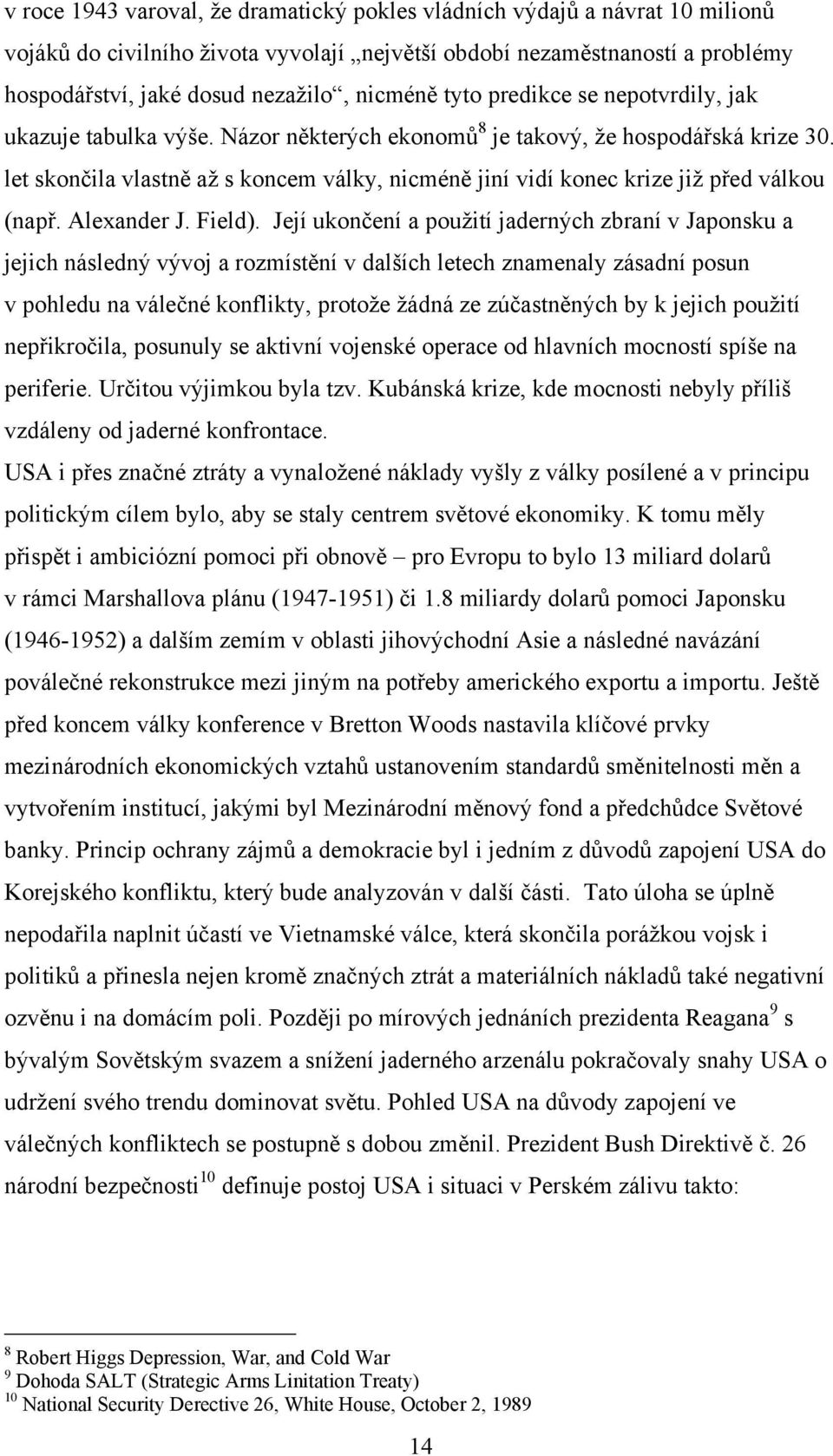 let skončila vlastně aţ s koncem války, nicméně jiní vidí konec krize jiţ před válkou (např. Alexander J. Field).