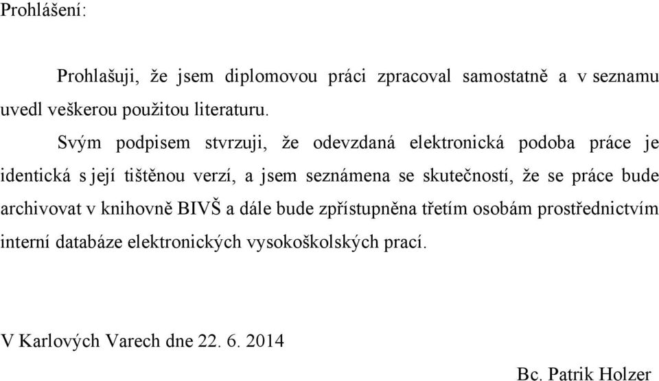 Svým podpisem stvrzuji, ţe odevzdaná elektronická podoba práce je identická s její tištěnou verzí, a jsem