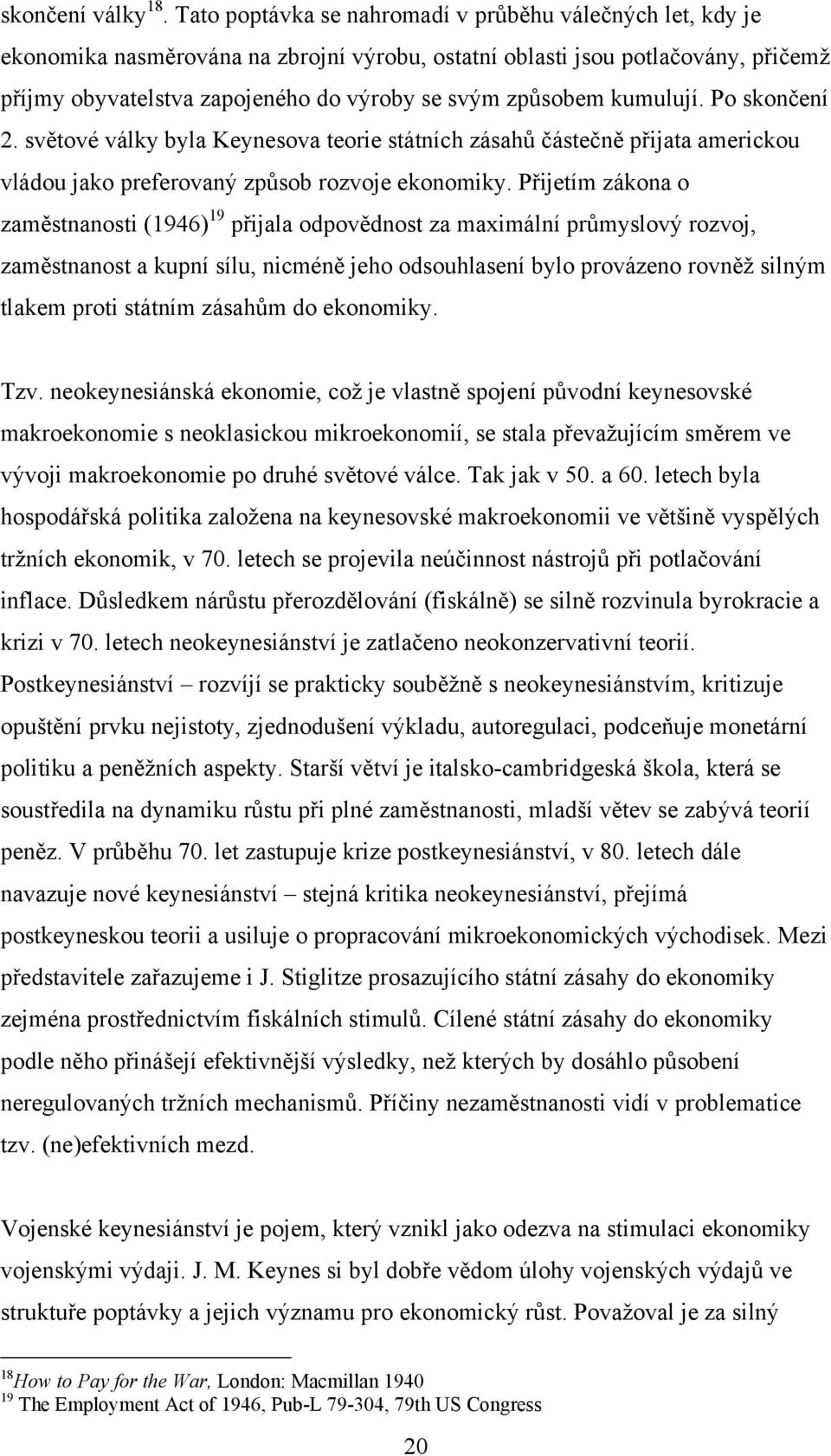 kumulují. Po skončení 2. světové války byla Keynesova teorie státních zásahů částečně přijata americkou vládou jako preferovaný způsob rozvoje ekonomiky.