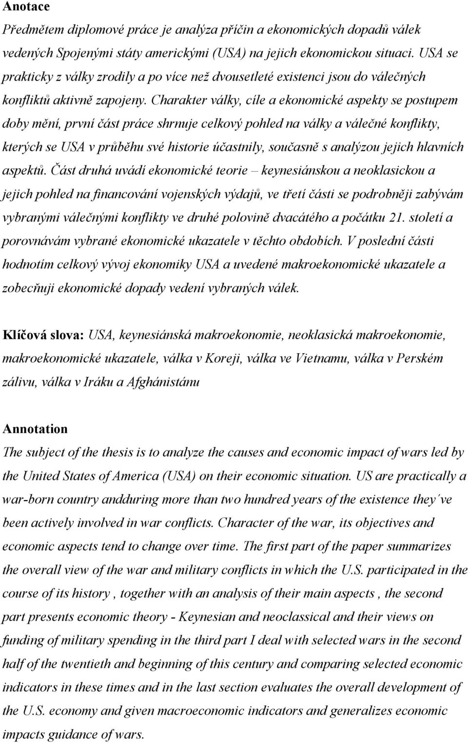 Charakter války, cíle a ekonomické aspekty se postupem doby mění, první část práce shrnuje celkový pohled na války a válečné konflikty, kterých se USA v průběhu své historie účastnily, současně s