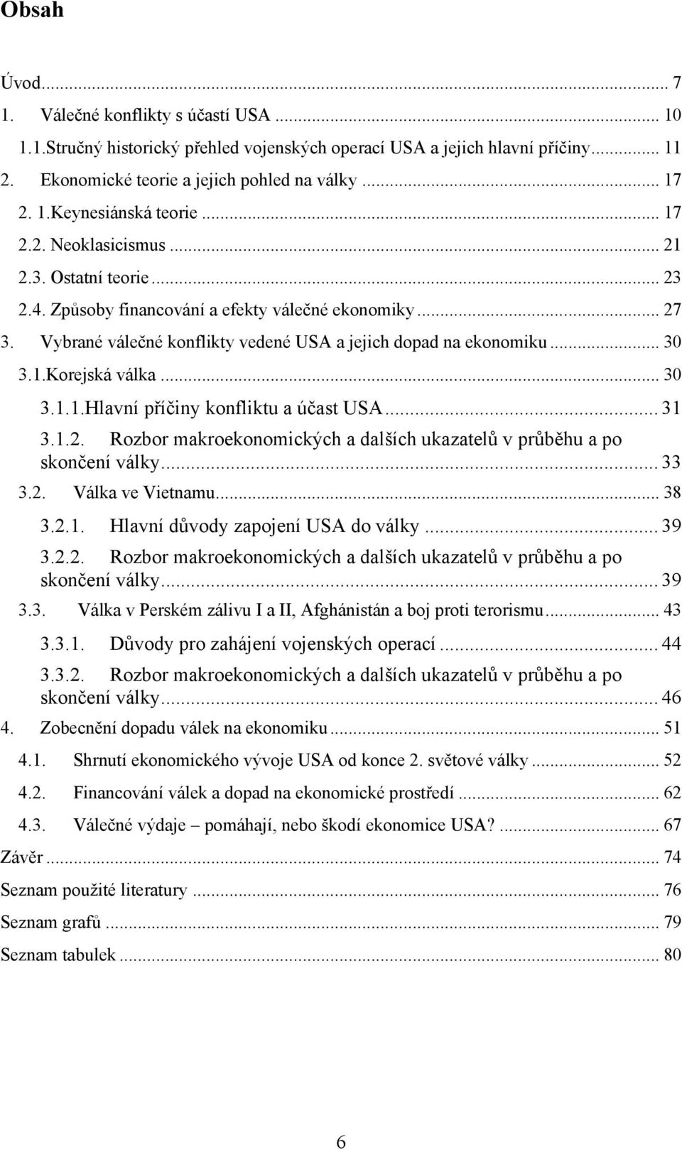 .. 30 3.1.1.Hlavní příčiny konfliktu a účast USA... 31 3.1.2. Rozbor makroekonomických a dalších ukazatelů v průběhu a po skončení války... 33 3.2. Válka ve Vietnamu... 38 3.2.1. Hlavní důvody zapojení USA do války.