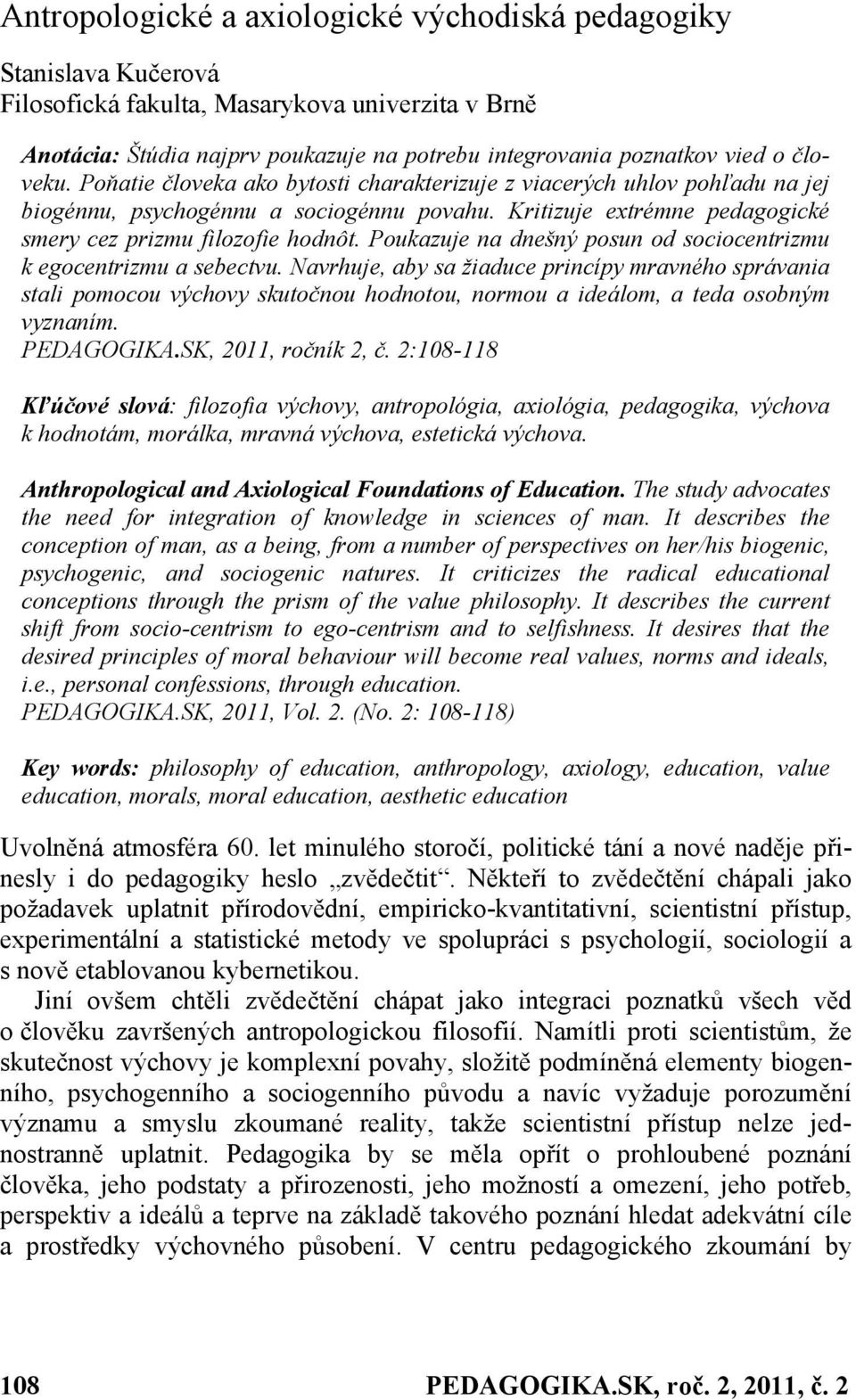 Poukazuje na dnešný posun od sociocentrizmu k egocentrizmu a sebectvu.