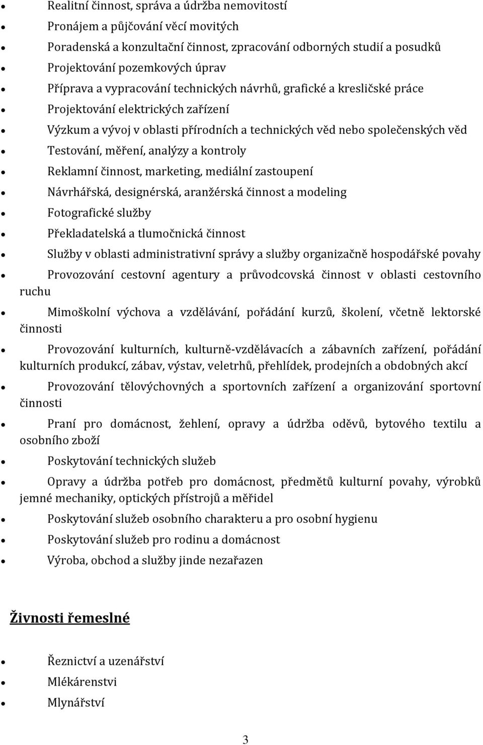 a kontroly Reklamní činnost, marketing, mediální zastoupení Návrhářská, designérská, aranžérská činnost a modeling Fotografické služby Překladatelská a tlumočnická činnost Služby v oblasti