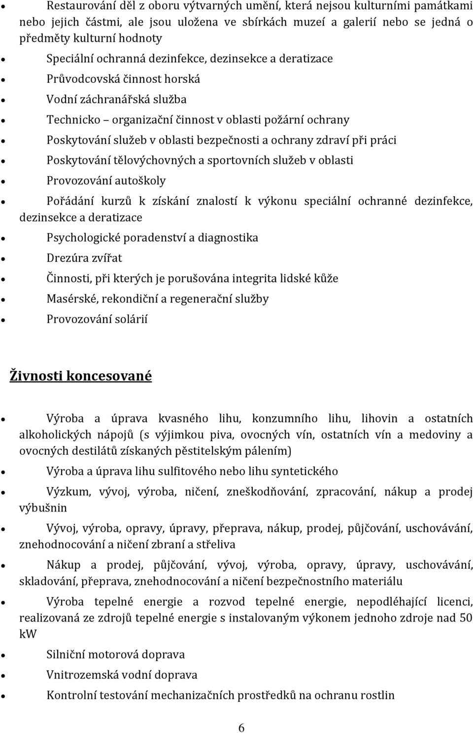 ochrany zdraví při práci Poskytování tělovýchovných a sportovních služeb v oblasti Provozování autoškoly Pořádání kurzů k získání znalostí k výkonu speciální ochranné dezinfekce, dezinsekce a