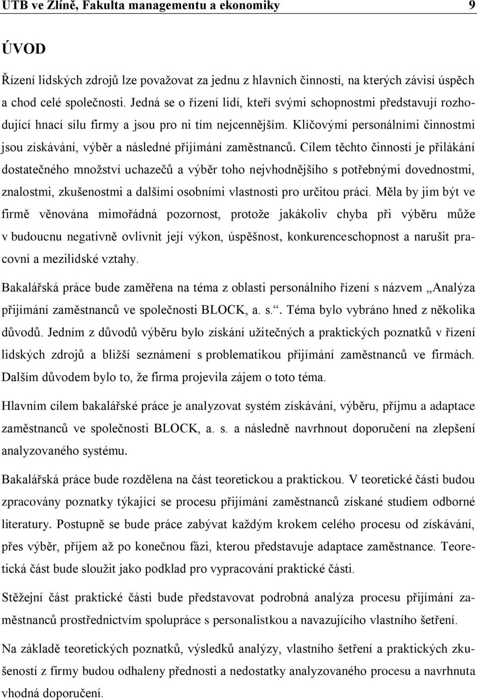 Klíčovými personálními činnostmi jsou získávání, výběr a následné přijímání zaměstnanců.