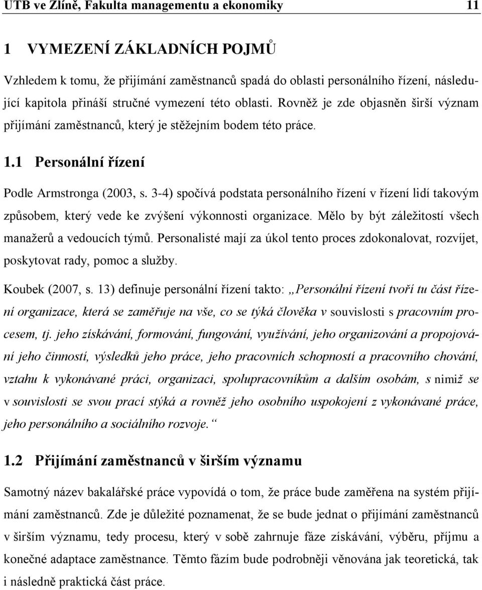 3-4) spočívá podstata personálního řízení v řízení lidí takovým způsobem, který vede ke zvýšení výkonnosti organizace. Mělo by být záležitostí všech manažerů a vedoucích týmů.