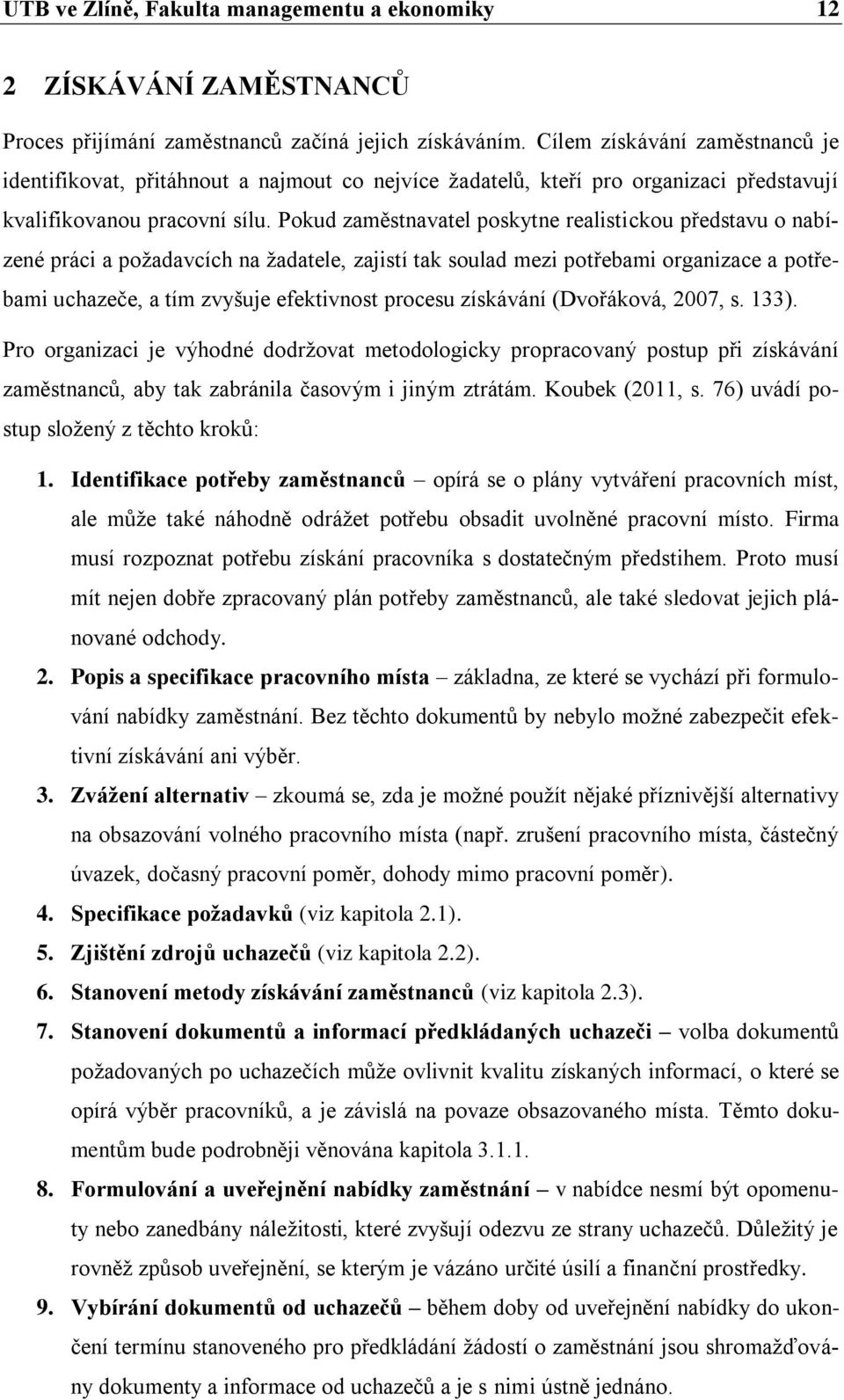 Pokud zaměstnavatel poskytne realistickou představu o nabízené práci a požadavcích na žadatele, zajistí tak soulad mezi potřebami organizace a potřebami uchazeče, a tím zvyšuje efektivnost procesu