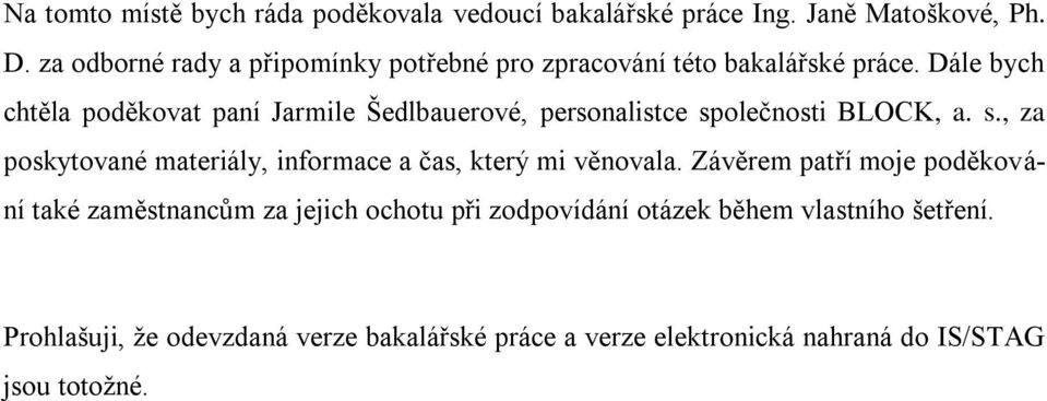 Dále bych chtěla poděkovat paní Jarmile Šedlbauerové, personalistce společnosti BLOCK, a. s., za poskytované materiály, informace a čas, který mi věnovala.