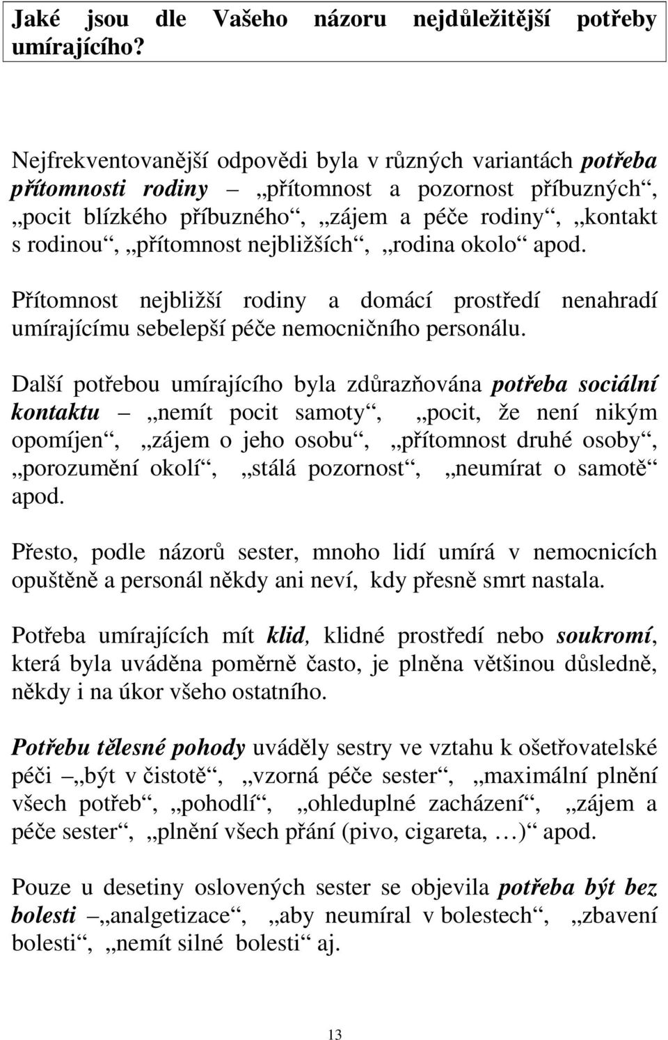 nejbližších, rodina okolo apod. Přítomnost nejbližší rodiny a domácí prostředí nenahradí umírajícímu sebelepší péče nemocničního personálu.