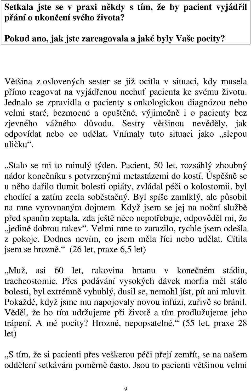 Jednalo se zpravidla o pacienty s onkologickou diagnózou nebo velmi staré, bezmocné a opuštěné, výjimečně i o pacienty bez zjevného vážného důvodu.