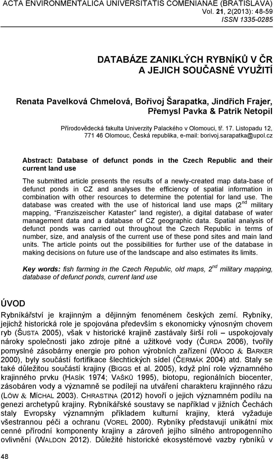 Přírodovědecká fakulta Univerzity Palackého v Olomouci, tř. 17. Listopadu 12, 771 46 Olomouc, Česká republika, e-mail: borivoj.sarapatka@upol.