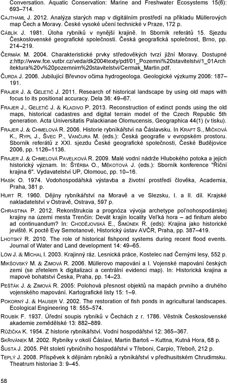 Česká geografická společnost, Brno, pp. 214 219. ČERMÁK M. 2004. Charakteristické prvky středověkých tvrzí jižní Moravy. Dostupné z:http://www.fce.vutbr.