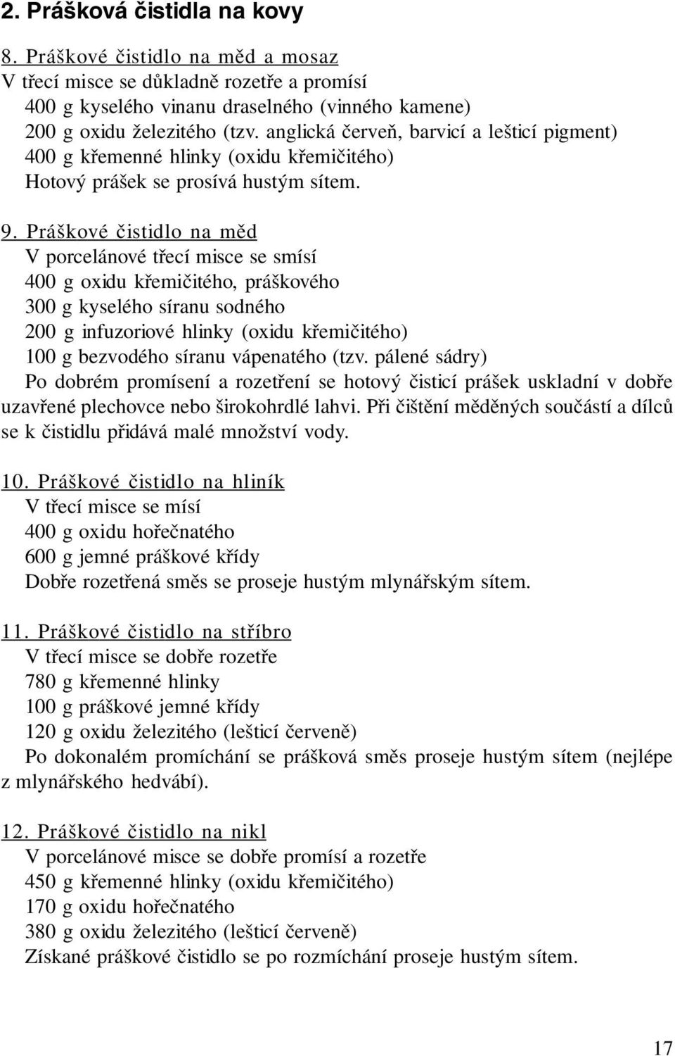 Práškové čistidlo na měd V porcelánové třecí misce se smísí 400 g oxidu křemičitého, práškového 300 g kyselého síranu sodného 200 g infuzoriové hlinky (oxidu křemičitého) 100 g bezvodého síranu