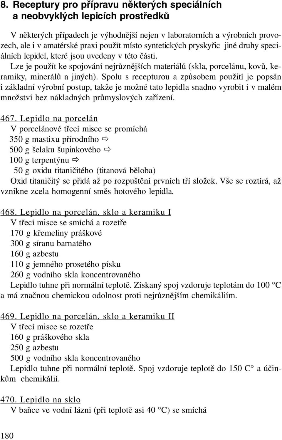 Spolu s recepturou a způsobem použití je popsán i základní výrobní postup, takže je možné tato lepidla snadno vyrobit i v malém množství bez nákladných průmyslových zařízení. 467.