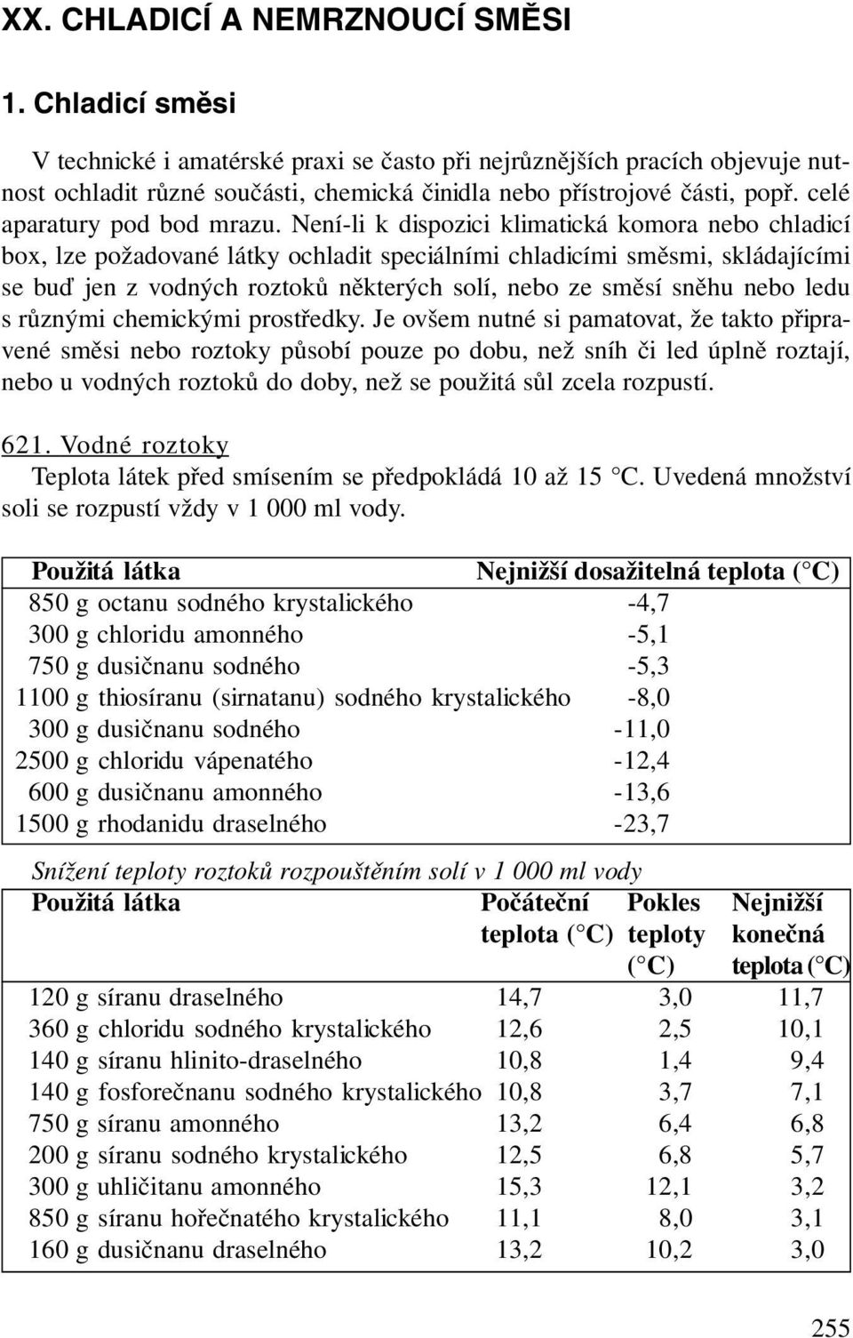 Není-li k dispozici klimatická komora nebo chladicí box, lze požadované látky ochladit speciálními chladicími směsmi, skládajícími se buď jen z vodných roztoků některých solí, nebo ze směsí sněhu