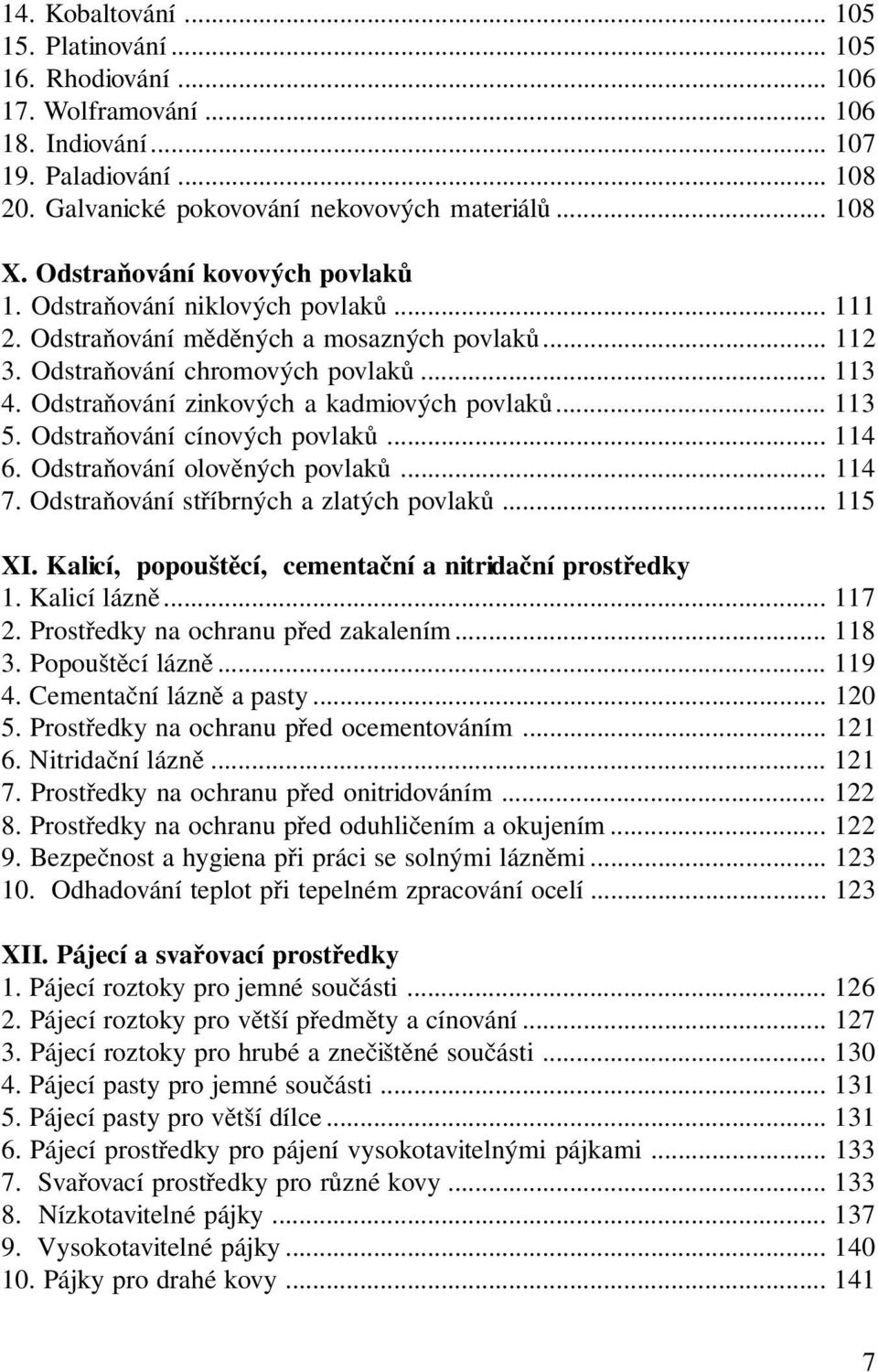 Odstraňování zinkových a kadmiových povlaků... 113 5. Odstraňování cínových povlaků... 114 6. Odstraňování olověných povlaků... 114 7. Odstraňování stříbrných a zlatých povlaků... 115 XI.