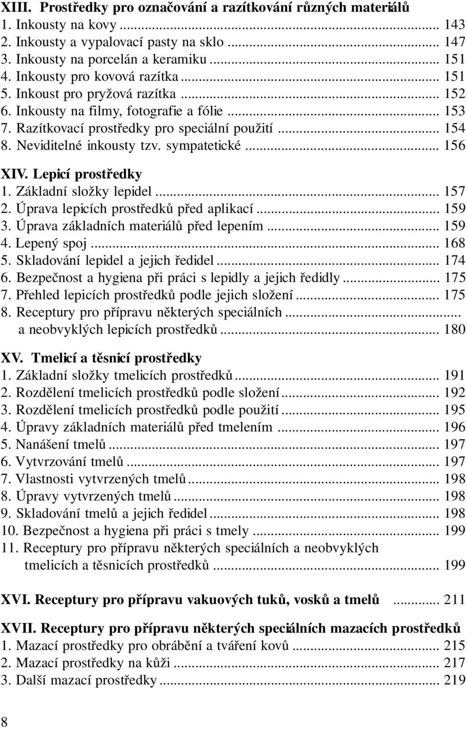 Neviditelné inkousty tzv. sympatetické... 156 XIV. Lepicí prostředky 1. Základní složky lepidel... 157 2. Úprava lepicích prostředků před aplikací... 159 3. Úprava základních materiálů před lepením.