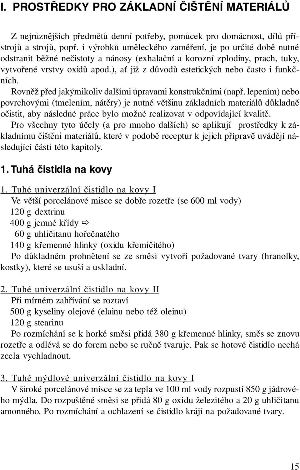 ), ať již z důvodů estetických nebo často i funkčních. Rovněž před jakýmikoliv dalšími úpravami konstrukčními (např.