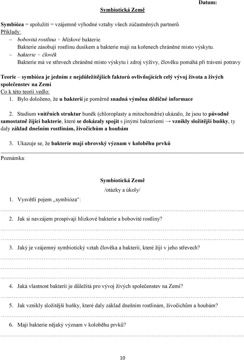 bakterie + člověk Bakterie má ve střevech chráněné místo výskytu i zdroj výţivy, člověku pomáhá při trávení potravy Teorie symbióza je jedním z nejdůleţitějších faktorů ovlivňujících celý vývoj